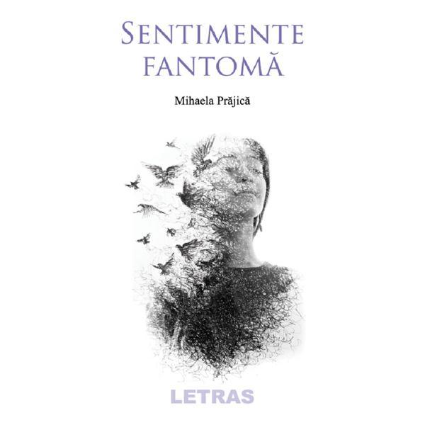 Sentimente fantoma - Mihaela Prajica, editura Letras