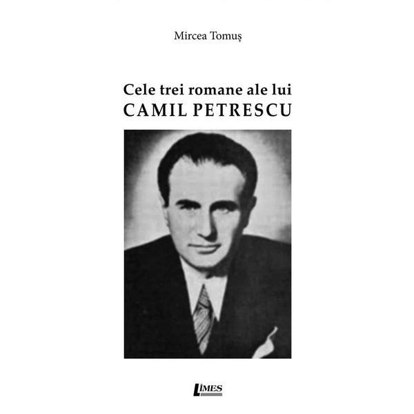 Cele trei romane ale lui Camil Petrescu - Mircea Tomus, editura Limes