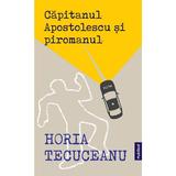 Capitanul Apostolescu si piromanul - Horia Tecuceanu, editura Publisol