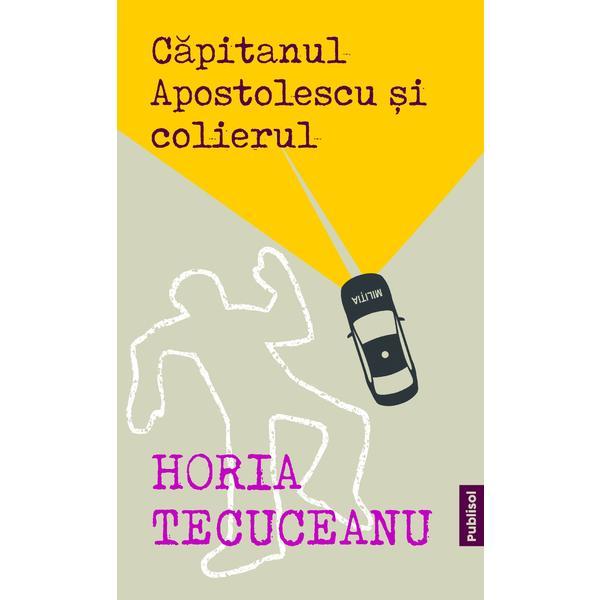 Capitanul Apostolescu si colierul - Horia Tecuceanu