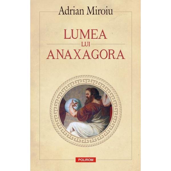 Lumea lui Anaxagora - Adrian Miroiu, editura Polirom