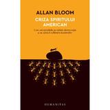 Criza spiritului american - Allan Bloom, editura Humanitas