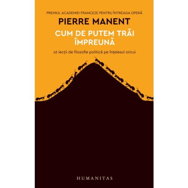 Cum de putem trai impreuna - Pierre Manent, editura Humanitas