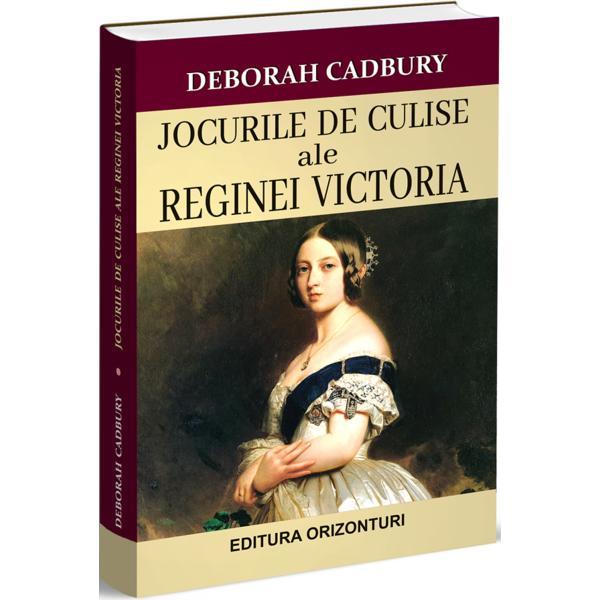 Jocurile de culise ale Reginei Victoria - Deborah Cadbury, editura Orizonturi