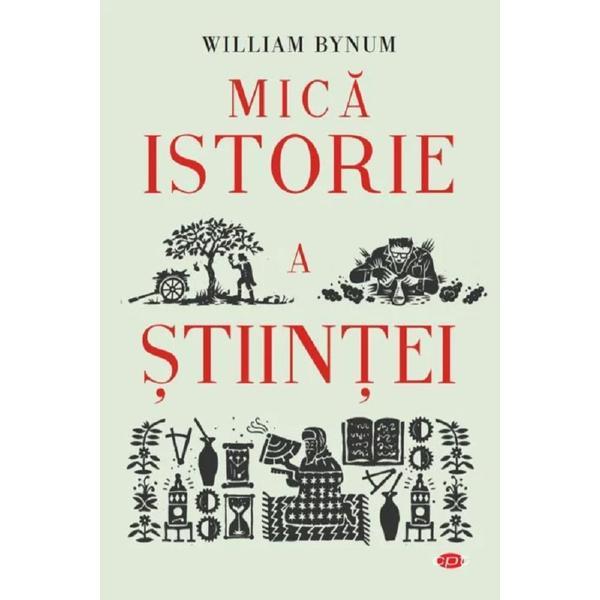 Mica istorie a stiintei - William Bynum, editura Litera