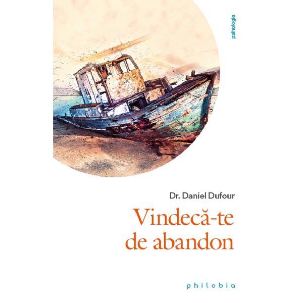 Vindeca-te de abandon - Daniel Dufour, editura Philobia