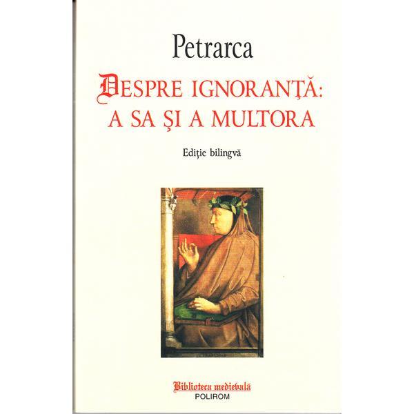 Despre ignoranta: a sa si a multora - Petrarca, editura Polirom