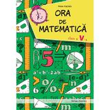 Ora de matematica - Clasa 5 - Petre Nachila, editura Nomina