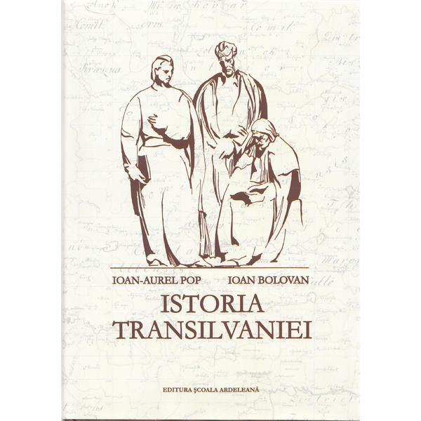 Istoria Transilvaniei Ed.2 - Ioan-Aurel Pop, Ioan Bolovan, editura Scoala Ardeleana