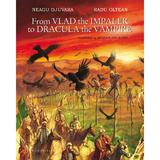 From Vlad the Impaler to Dracula the Vampire - Neagu Djuvara, Radu Oltean, editura Humanitas