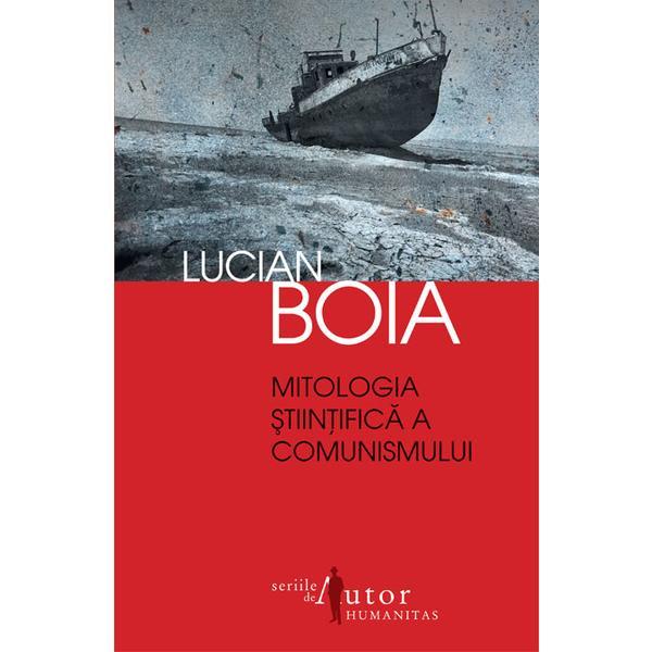 Mitologia stiintifica a comunismului - Lucian Boia, editura Humanitas