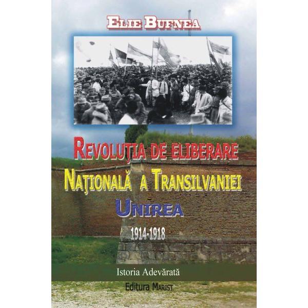 Revolutia de eliberare nationala a Transilvaniei Unirea 1914-1918, editura Marist