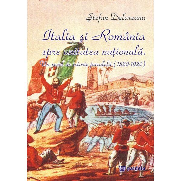 Italia si Romania spre unitatea nationala - Stefan Delureanu, editura Paideia