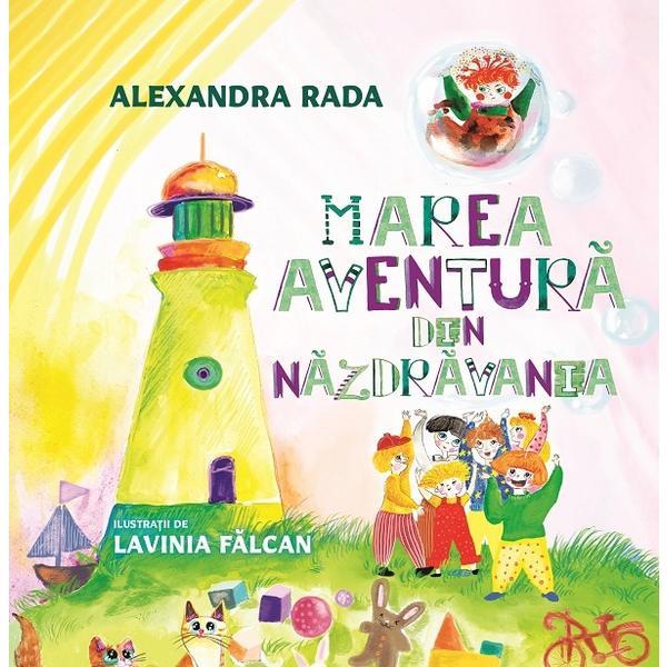 Marea aventura din Nazdravania - Alexandra Rada, editura Creator