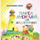 Marea aventura din Nazdravania - Alexandra Rada, editura Creator