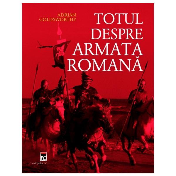 Totul despre armata romana - Adrian Goldsworthy, editura Rao