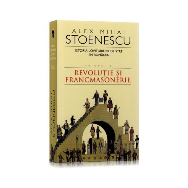 2010 Istoria loviturilor de stat vol.1: Revolutie si francmasonerie - Alex Mihai Stoenescu, editura Rao