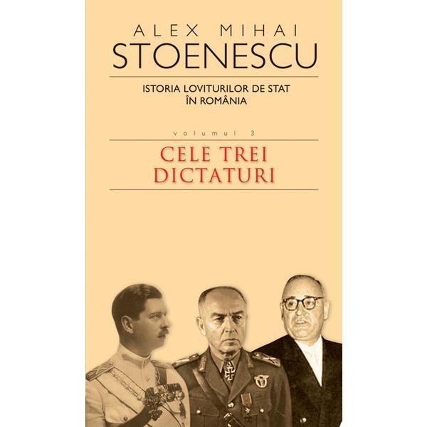 2010 Istoria loviturilor de stat vol.3: Cele trei dictaturi - Alex Mihai Stoenescu, editura Rao