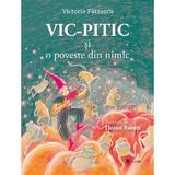 Vic-pitic si o poveste din nimic - Victoria Patrascu