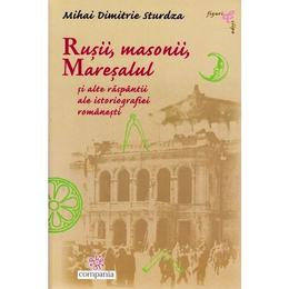 Rusii, masonii, maresalul - Mihai Dimitrie Sturdza, editura Compania