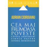 Cea mai frumoasa poveste - Adrian Cioroianu, editura Curtea Veche