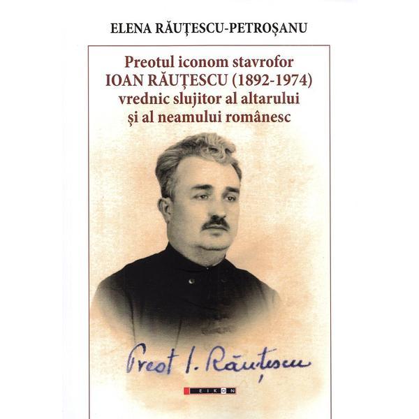 Preotul Iconom Stavrofor Ioan Rautescu - Elena Rautescu-Petrosanu, editura Eikon