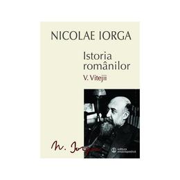 Istoria romanilor vol.5: Vitejii - Nicolae Iorga, editura Univers Enciclopedic