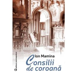 Consilii de coroana - Ion Mamina, editura Enciclopedica