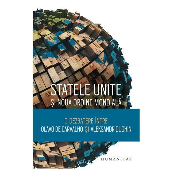 Statele Unite si Noua Ordine Mondiala - Olavo De Carvalho, Aleksandr Dughin, editura Humanitas