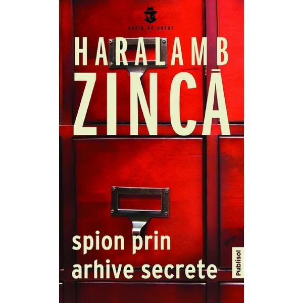 Spion prin arhive secrete - Haralamb Zinca, editura Publisol