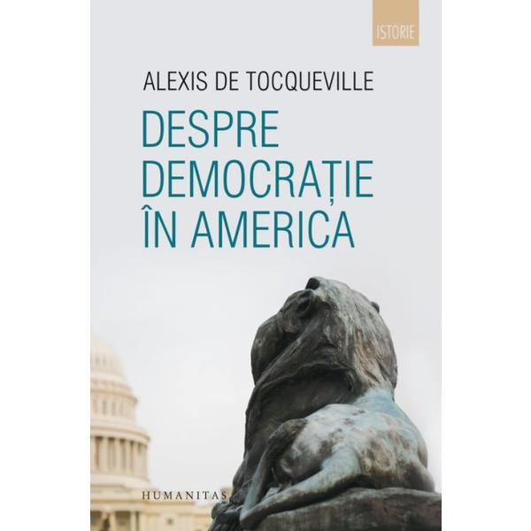 Despre democratie in America - Alexis de Tocqueville, editura Humanitas