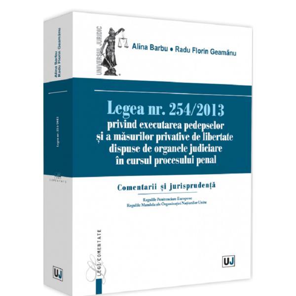 Legea nr.254/2013 privind executarea pedepselor si masurilor privative de libertate - Alina Barbu , Radu Florin Geamanu, editura Universul Juridic