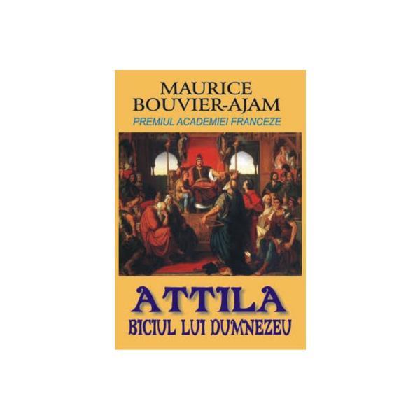 Attila, biciul lui Dumnezeu - Maurice Bouvier-Ajam, editura Orizonturi