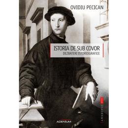 Istoria de sub covor - Ovidiu Pecican, editura Adenium