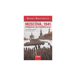 Moscova, 1941 Sfarsitul BlitzkrieG-Ului - Rodric Braithwaite, editura Corint