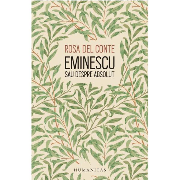 Eminescu sau despre absolut - Rosa Del Conte, editura Humanitas