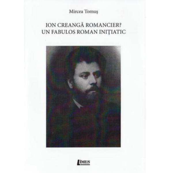 Ion Creanga romancier? Un fabulos roman initiatic - Mircea Tomus, editura Limes