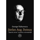 Stefan Aug. Doinas. Tiparele eterne si poetica orizontalitatii - George Vulturescu, editura Scoala Ardeleana