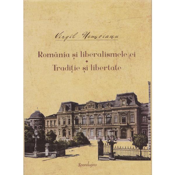 Romania si liberalismele ei. Traditie si libertate - Virgil Nemoianu, editura Spandugino