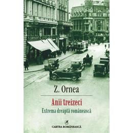 Anii treizeci. Extrema dreapta romaneasca - Z. Ornea, editura Cartea Romaneasca