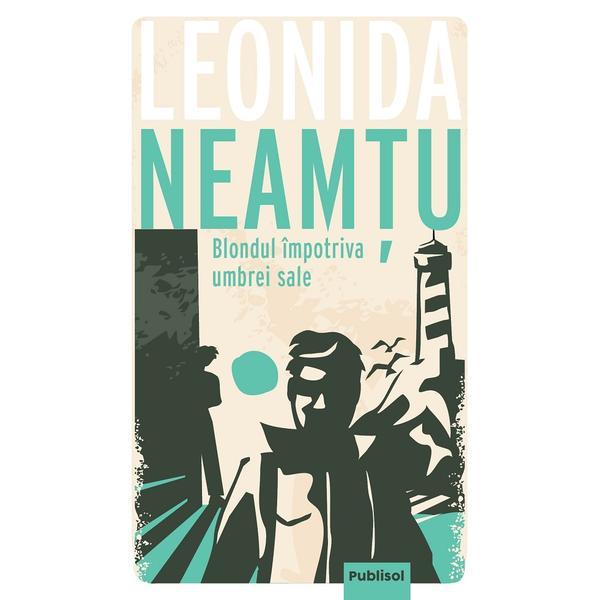 Blondul impotriva umbrei sale - Leonida Neamtu, editura Publisol