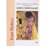 Iubire, pseudonimie si paradox in opera lui Soren Kierkegaard - Ioan Hotico, editura Limes