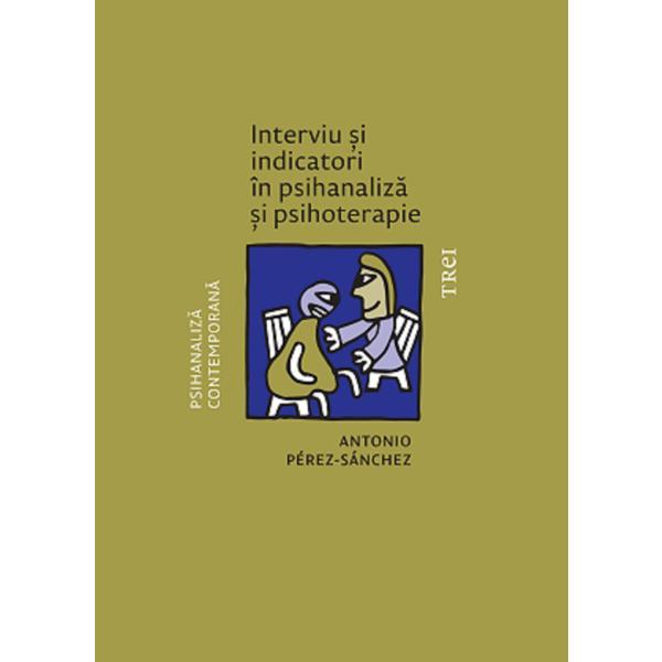 Interviu si indicatori in psihanaliza si psihoterapie - Antonio Perez-Sanchez, editura Trei