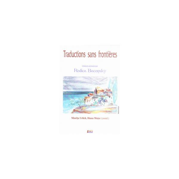 Traductions sans frontieres. Volum aniversar Rodica Baconsky - Miorita Urlich, Diana Motoc, editura Limes