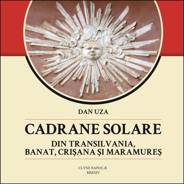 Cadrane Solare Din Transilvania, Banat, Crisana Si Maramures - Dan Uza, editura Dan Uza