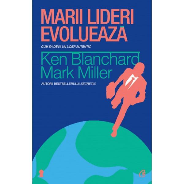 Marii lideri evolueaza - Kenneth Blanchard, Mark Miller, editura Curtea Veche