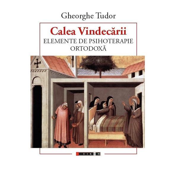 Calea vindecarii. Elemente de psihoterapie ortodoxa - Gheorghe Tudor, editura Eikon