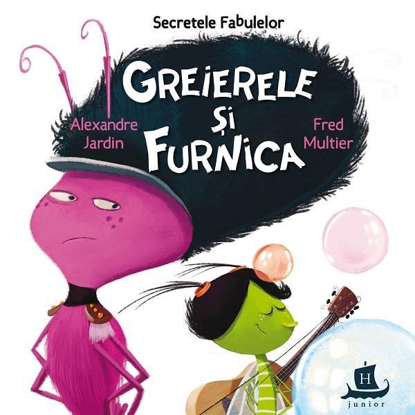 Secretele fabulelor: Greierele si furnica - Alexandre Jardin, Fred Multier, editura Humanitas