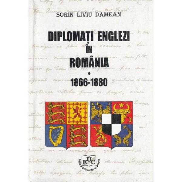 Diplomati englezi in Romania 1866-1880 - Sorin Liviu Damean, editura Universitaria Craiova