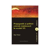 Propaganda si politica externa romaneasca in secolul XX - Paul Nistor, editura Institutul European